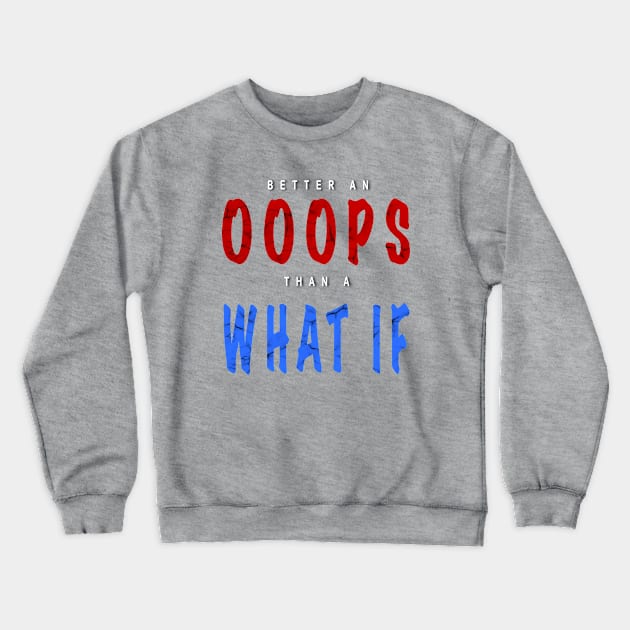 Better an Oops than a What If Crewneck Sweatshirt by Bob Gemihood